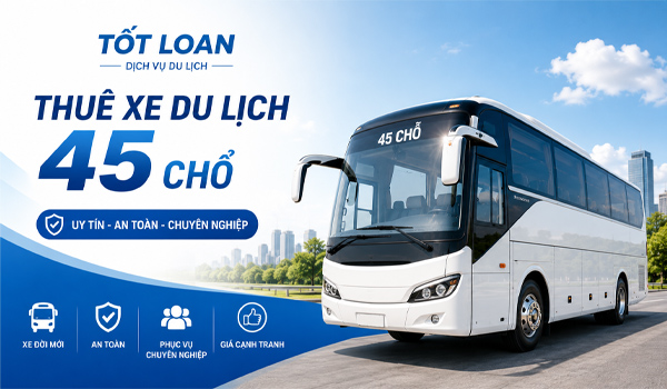 Dịch vụ du lịch Tốt Loan - Đơn vị cho thuê xe 45 chỗ uy tín