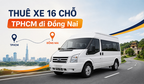 Thuê xe 16 chỗ TPHCM đi Đồng Nai giá bao nhiêu?