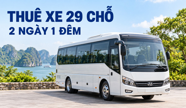 Giá thuê xe 29 chỗ 2 ngày 1 đêm bao nhiêu là hợp lý?