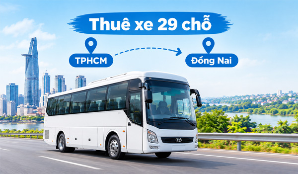 Thuê xe 29 chỗ TPHCM đi Đồng Nai giá bao nhiêu?