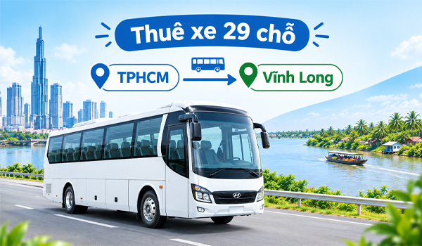 Thuê xe 29 chỗ TPHCM đi Vĩnh Long giá bao nhiêu?